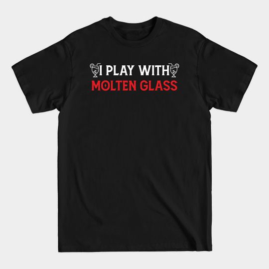 Discover Molten Funny Humor Play With Hobby Glass - Glass Blowing - T-Shirt