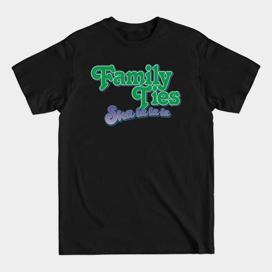 Discover Family Ties T-Shirt: Sha La La La Theme