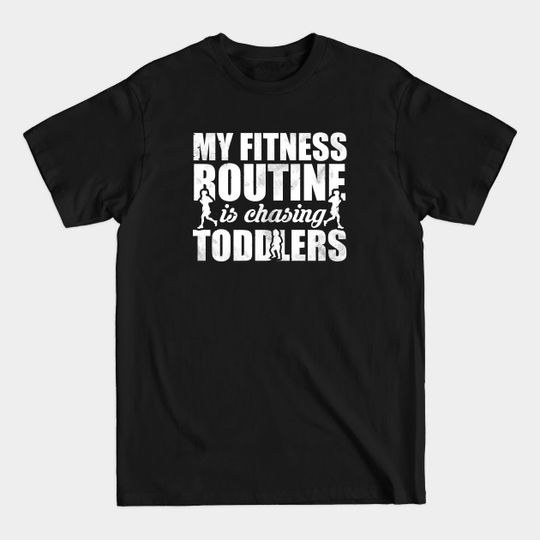 Discover My fitness routine is chasing toddlers for parents - Chasing Toddlers - T-Shirt