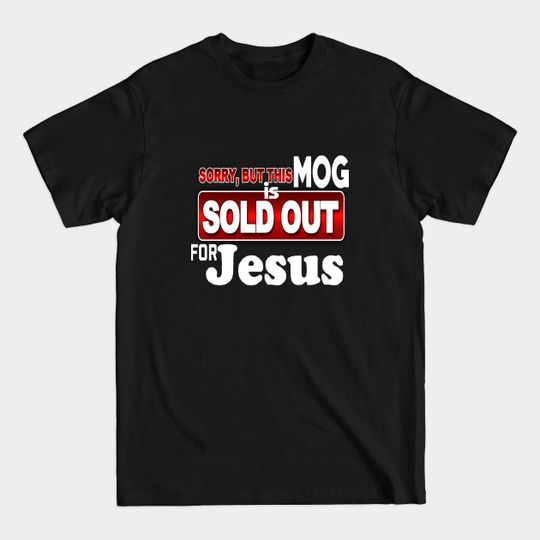 Discover MOG - Sorry - SOLD OUT FOR JESUS *Christian Faith Apparel* T-Shirt - Christian Clothing - T-Shirt