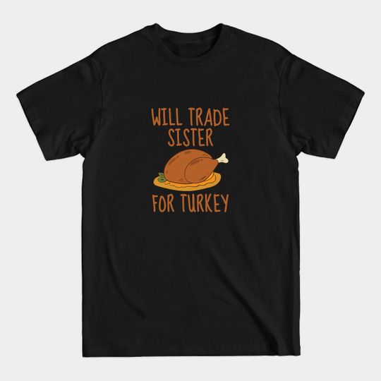 Discover Will Trade Sister For Turkey. Funny Brother Thanksgiving Saying - Will Trade Sister For Turkey - T-Shirt