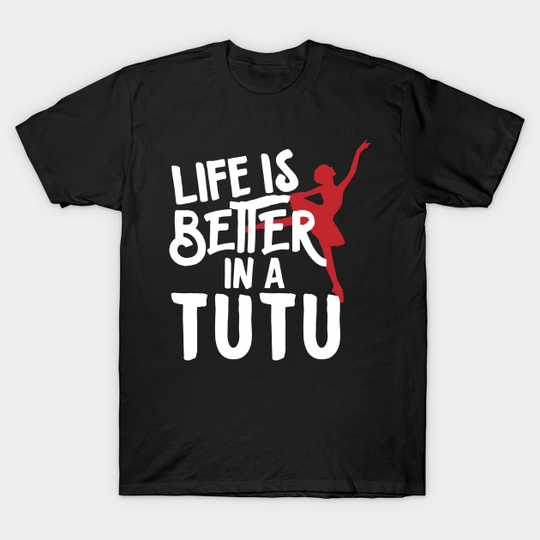 Discover Life is Better in a Tutu - Life In A Tutu - T-Shirt