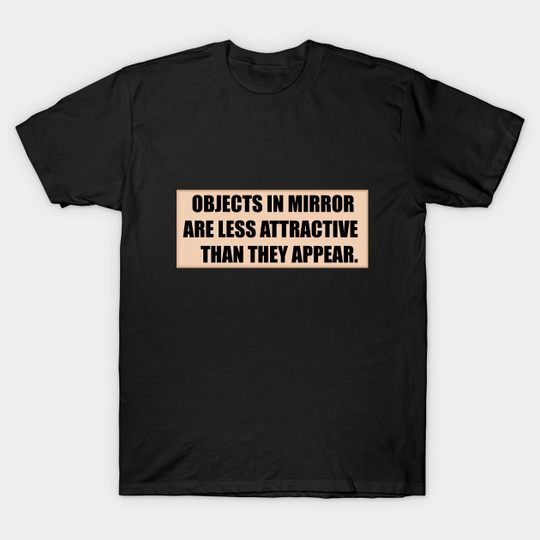 Discover Objects in mirror are less attractive than they appear - Sticker - T-Shirt