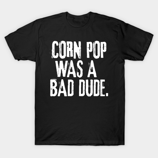 Discover Corn Pop Was A Bad Dude - Political Humor - Joe Biden Quote - Corn Pop - T-Shirt