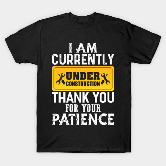 Discover I am Currently Under Construction - Construction - T-Shirt