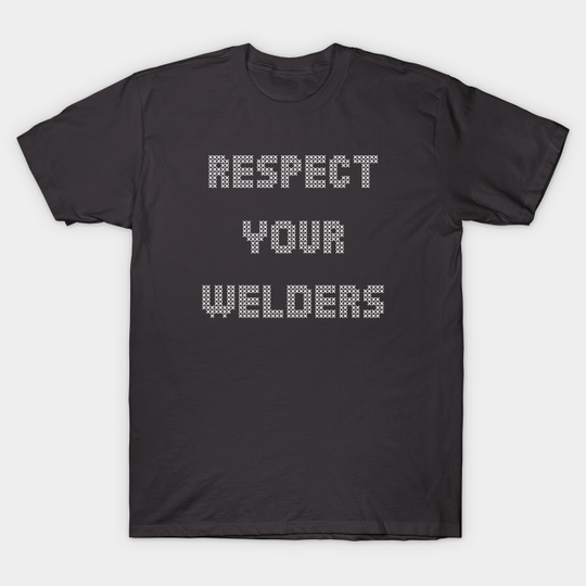 Discover respect your welders - Welding Quote - T-Shirt
