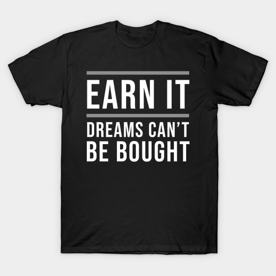 Discover Earn It Dreams Can't Be Bought - Dreams Cant Be Bought - T-Shirt