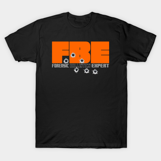 Discover FBE Forensic Ballistics Expert Design - Ballistics Expert - T-Shirt