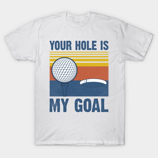 Discover Your Hole Is My Goal - Your Hole Is My Goal - T-Shirt