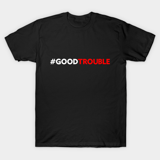 Discover Good Trouble #GoodTrouble John Lewis Civil Rights - Good Trouble John Lewis Civil Rights - T-Shirt