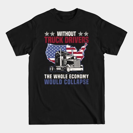 Discover Without Truck Drivers Economy Would Collapse T-Shirt