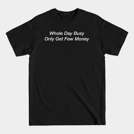 Discover Whole Day Busy Only Get Few Money - Chinglish - T-Shirt