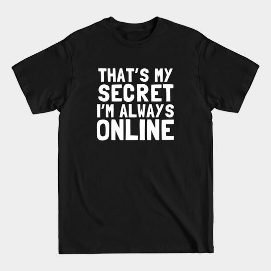 Discover That's My Secret I'm Always Online - Online - T-Shirt