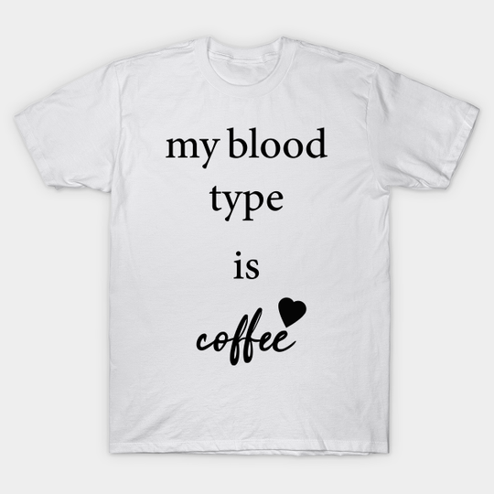 Discover My Blood Type Is Coffee T-Shirts