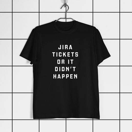 Discover Jira Tickets or it didn't happen T-Shirt
