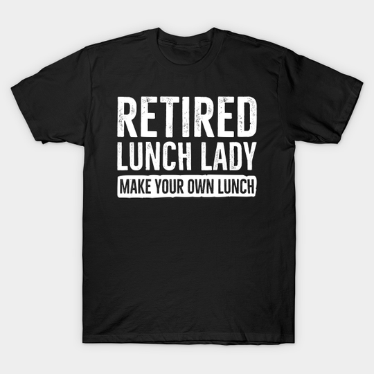Discover Retired Lunch Lady Retirement Party Gift Idea - Lunch Lady - T-Shirt