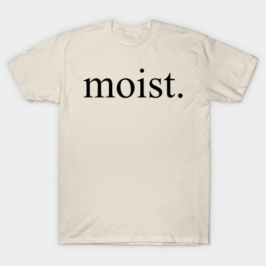 Discover moist. - Conversation Starter - T-Shirt