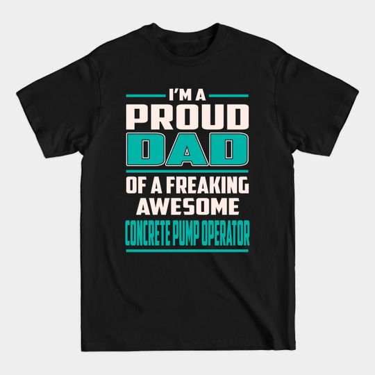 Discover Proud DAD Concrete Pump Operator - Concrete Pump Operator - T-Shirt