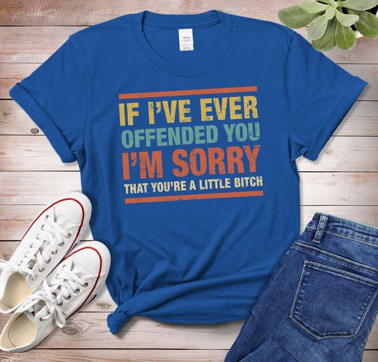 Discover I'm Offended Shirt For Men Or Women If I've Ever Offended You I'm Sorry that You're A Little Bit Vintage Classic T-Shirt