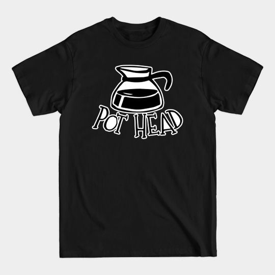 Discover Coffee, Pot Head - Coffee Addict Gift - T-Shirt