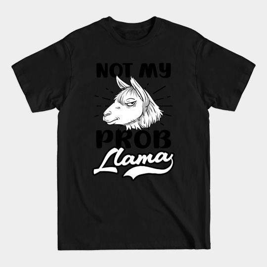 Discover Funny Llama Shirt | Not My Prob - Funny Llama - T-Shirt