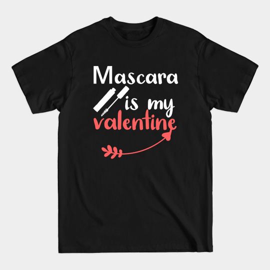 Discover Mascara is My Valentine Funny T-Shirt