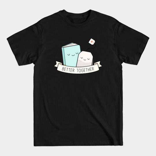 Discover Books And Tea - Better Together - Tea - T-Shirt