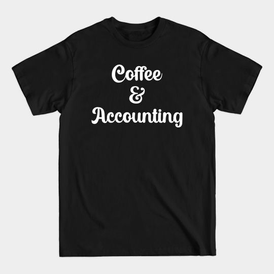 Discover Coffee And Accounting - Coffee And Accounting - T-Shirt