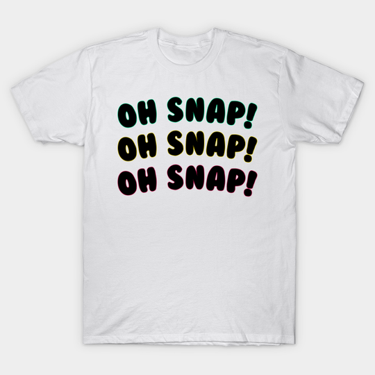 Discover OH SNAP! - Oh Snap - T-Shirt