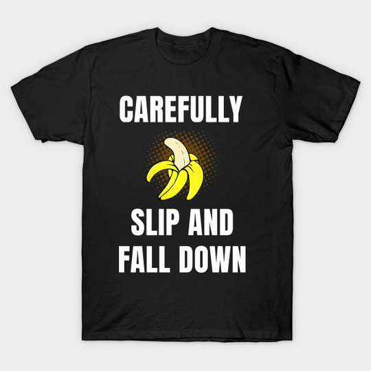 Discover Carefully Slip And Fall Down - Engrish Banana - T-Shirt