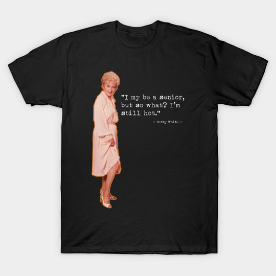 Discover Betty White Still Hot - Betty White - T-Shirt