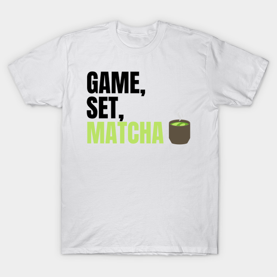 Discover Game, Set, Matcha Perfect Gift for Matcha Lovers and Drinkers - Game Set Match - T-Shirt