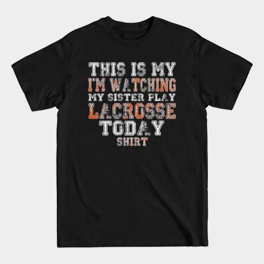 Discover This Is My I'm Watching Sister Play Lacrosse Today print - Long Distance Family - T-Shirt