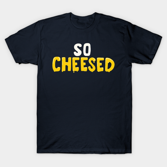 Discover So Cheesed - Cheese - T-Shirt
