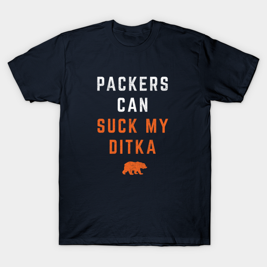 Discover Packers can suck my Ditka - Bears Ditka - T-Shirt