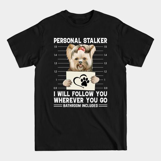 Discover Personal Stalker I Will Follow You Wherever You Go Yorkie Dog - Personal Stalker Dog - T-Shirt