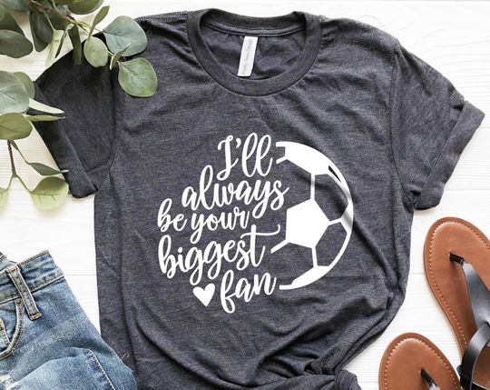 Discover I'll Always Be Your Biggest Fan Soccer Shirt