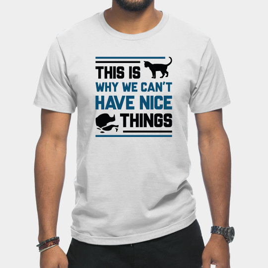 Discover This Is Why We Can't Have Nice Things - This Is Why We Cant Have Nice Things - T-Shirt