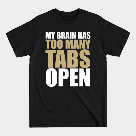 Discover My brain has too many tabs - Funnyshirt - T-Shirt