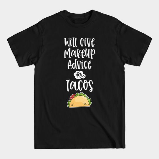 Discover Will Give Makeup Advice for Tacos Funny MUA Cosmetics Taco Lover - Makeup Artist Mua Funny Gifts - T-Shirt
