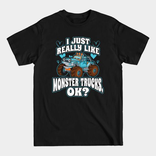 Discover I Just Really Like Monster Truck OK - Monster Truck - T-Shirt