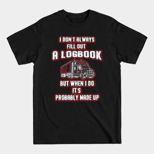 Discover Don't Always Fill Out A Logbook Trucker - Trucker - T-Shirt