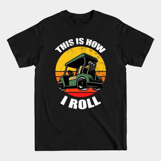 Discover Golf Buggy This Is How I Roll - Golf Buggy This Is How I Roll - T-Shirt