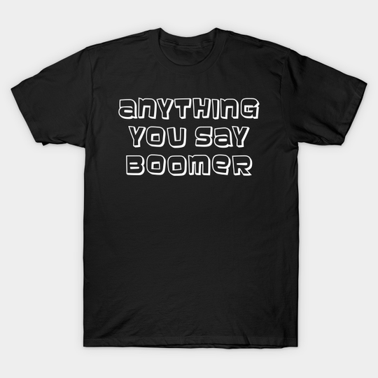 Discover Anything You Say Boomer - Boomer - T-Shirt