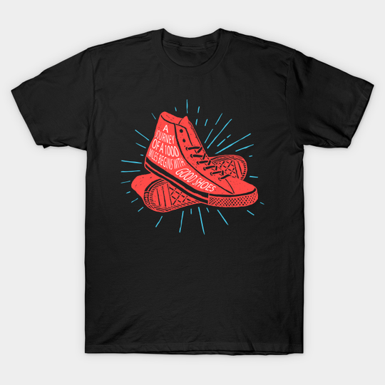 Discover A Journey of a thousand miles begins with good shoes Funny Gift - Good Shoes - T-Shirt