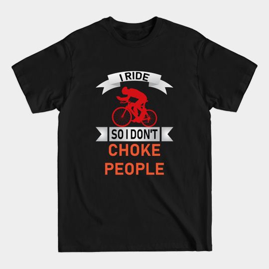Discover I ride so i don't choke people - I Ride Bike Everyday - T-Shirt