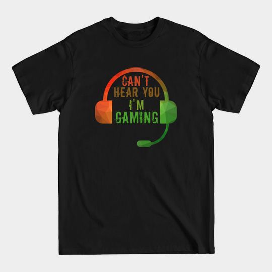 Discover Can't Hear You I'm Gaming - Cant Hear You Im Gaming - T-Shirt
