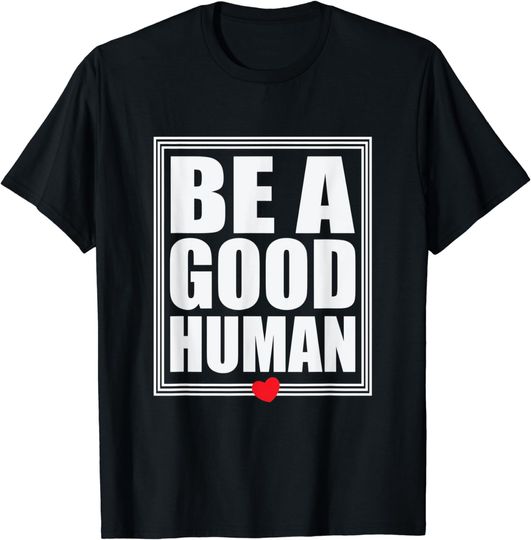 Discover Be A Good Human Inspirational Life Quotes T-Shirt