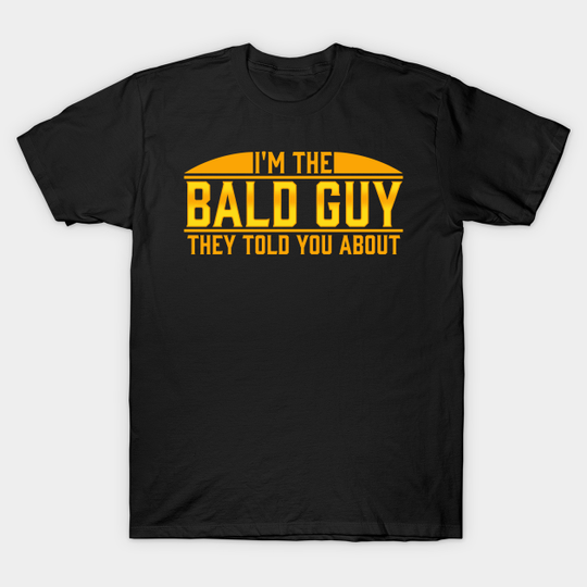 Discover I'm The Bald Guy T-Shirt - Bald Guys - T-Shirt