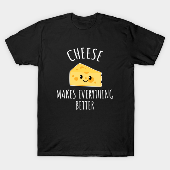 Discover Cheese makes everything better - Cheese - T-Shirt